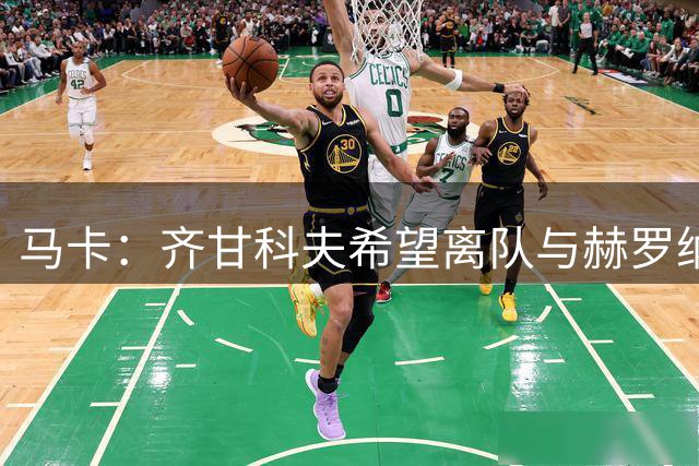 马卡：齐甘科夫希望离队与赫罗纳闹翻，拒绝出战+公布内部消息